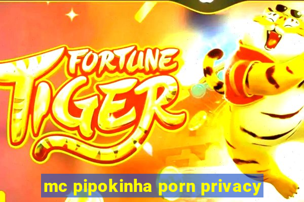 mc pipokinha porn privacy